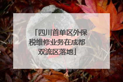 四川首单区外保税维修业务在成都双流区落地