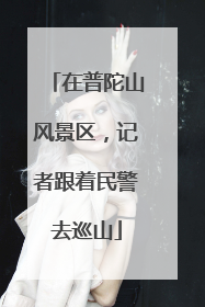 在普陀山风景区，记者跟着民警去巡山