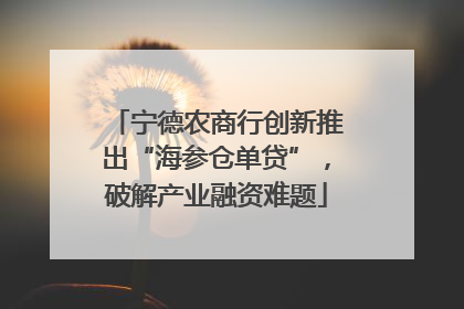 宁德农商行创新推出“海参仓单贷”，破解产业融资难题