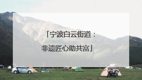 宁波白云街道：非遗匠心助共富