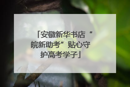 安徽新华书店“皖新助考”贴心守护高考学子