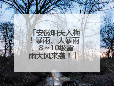 安徽明天入梅！暴雨、大暴雨、8～10级雷雨大风来袭！
