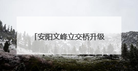 安阳文峰立交桥升级改造 这些绕行路段停车泊位停止使用！