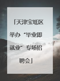 天津宝坻区举办“毕业即就业”专场招聘会