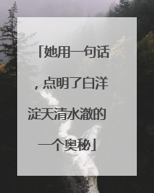 她用一句话，点明了白洋淀天清水澈的一个奥秘