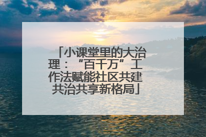 小课堂里的大治理：“百千万”工作法赋能社区共建共治共享新格局