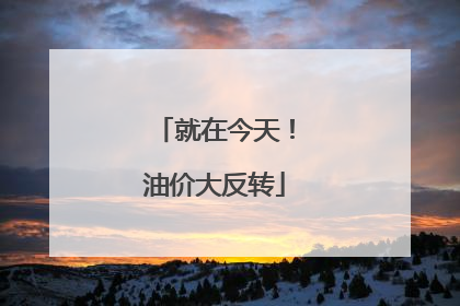 就在今天！油价大反转