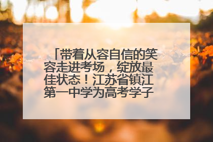 带着从容自信的笑容走进考场，绽放最佳状态！江苏省镇江第一中学为高考学子送上专属祝福