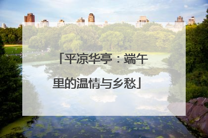 平凉华亭：端午里的温情与乡愁