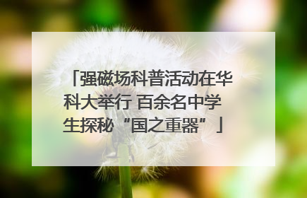 强磁场科普活动在华科大举行 百余名中学生探秘“国之重器”