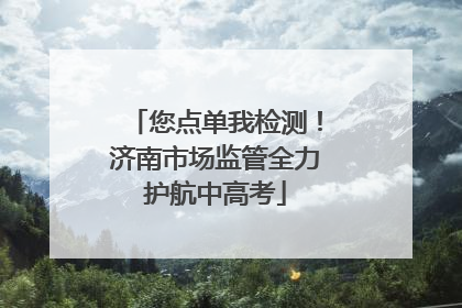 您点单我检测！济南市场监管全力护航中高考
