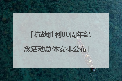抗战胜利80周年纪念活动总体安排公布