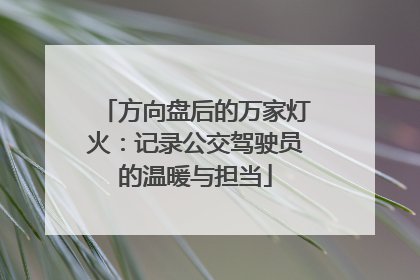 方向盘后的万家灯火：记录公交驾驶员的温暖与担当
