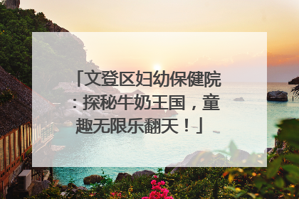 文登区妇幼保健院：探秘牛奶王国，童趣无限乐翻天！