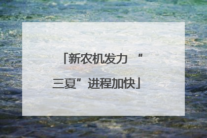 新农机发力 “三夏”进程加快