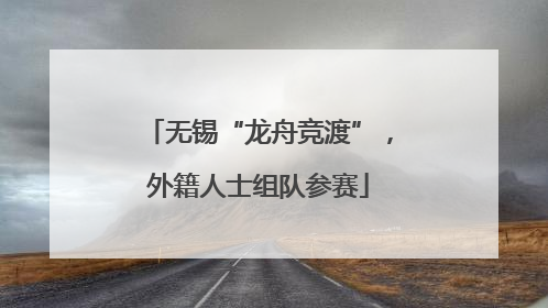 无锡“龙舟竞渡”，外籍人士组队参赛