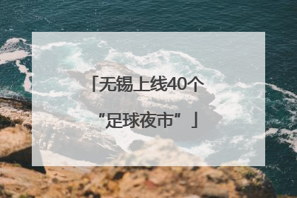 无锡上线40个“足球夜市”