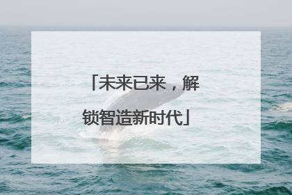 未来已来，解锁智造新时代