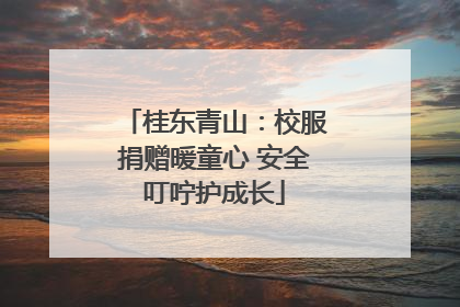 桂东青山：校服捐赠暖童心 安全叮咛护成长