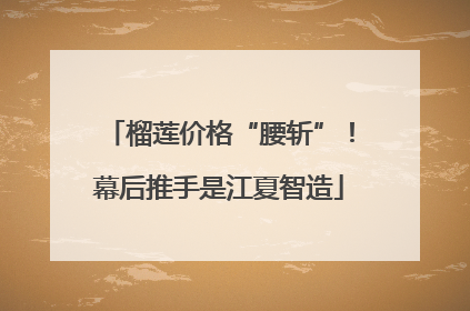榴莲价格“腰斩”！幕后推手是江夏智造