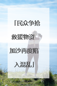 民众争抢救援物资 加沙再度陷入混乱