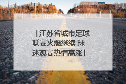 江苏省城市足球联赛火爆继续 球迷观赛热情高涨
