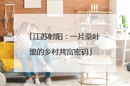 江苏射阳：一片桑叶里的乡村共富密码