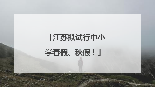 江苏拟试行中小学春假、秋假！
