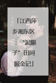 江西萍乡湘东区：“泥腿子”田间掘金记