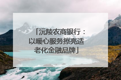 沅陵农商银行：以暖心服务擦亮适老化金融品牌