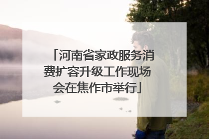 河南省家政服务消费扩容升级工作现场会在焦作市举行