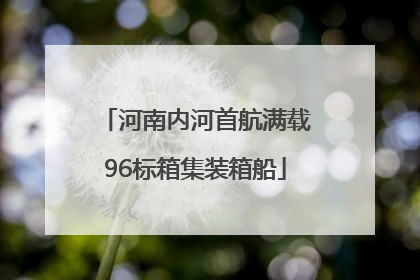 河南内河首航满载96标箱集装箱船