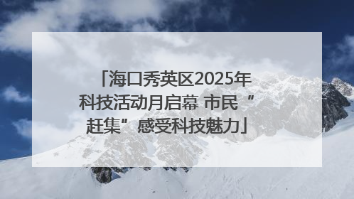 海口秀英区2025年科技活动月启幕 市民“赶集”感受科技魅力