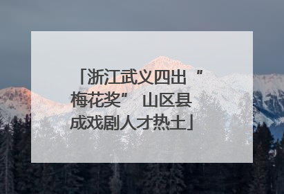 浙江武义四出“梅花奖” 山区县成戏剧人才热土