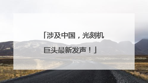 涉及中国，光刻机巨头最新发声！