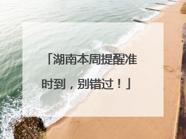 湖南本周提醒准时到，别错过！