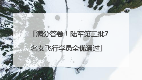 满分答卷！陆军第三批7名女飞行学员全优通过