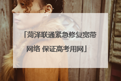 菏泽联通紧急修复宽带网络 保证高考用网
