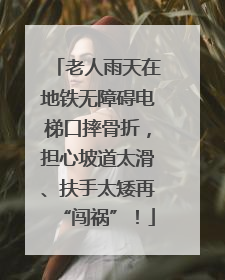 老人雨天在地铁无障碍电梯口摔骨折，担心坡道太滑、扶手太矮再“闯祸”！