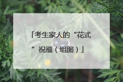 考生家人的“花式”祝福（组图）