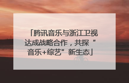 腾讯音乐与浙江卫视达成战略合作，共探“音乐+综艺”新生态