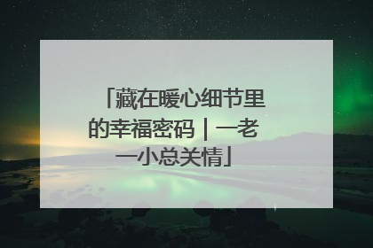 藏在暖心细节里的幸福密码｜一老一小总关情