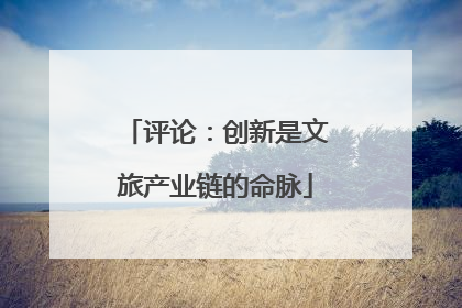 评论：创新是文旅产业链的命脉