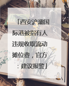西安浐灞国际港被指有人违规收取流动摊位费，官方：建议报警