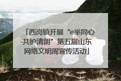 西岗镇开展“e举同心·共护清朗”第五届山东网络文明周宣传活动