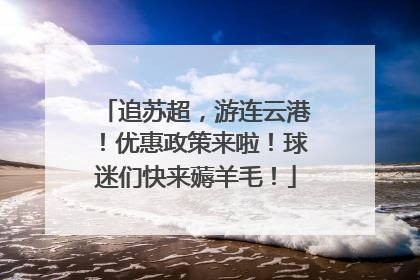 追苏超，游连云港！优惠政策来啦！球迷们快来薅羊毛！