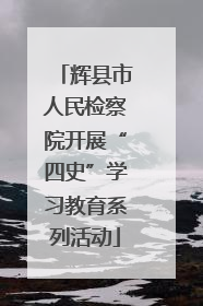 辉县市人民检察院开展“四史”学习教育系列活动
