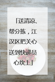 送清凉、帮分拣，江汉区把关心送到快递员心坎上