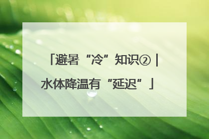 避暑“冷”知识②｜水体降温有“延迟”
