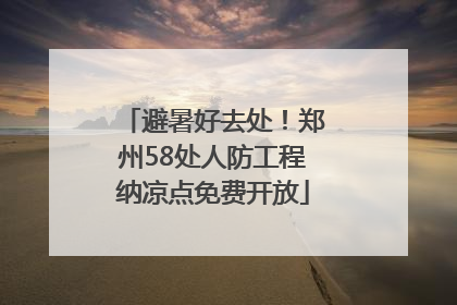 避暑好去处！郑州58处人防工程纳凉点免费开放